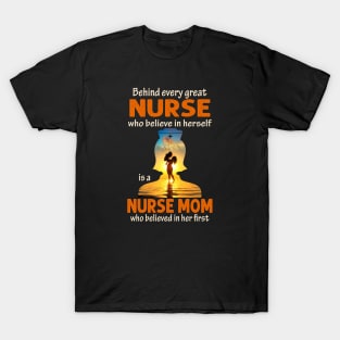 Behind Every Nurse Who Believes In Herself Is A Nurse Mom T-Shirt